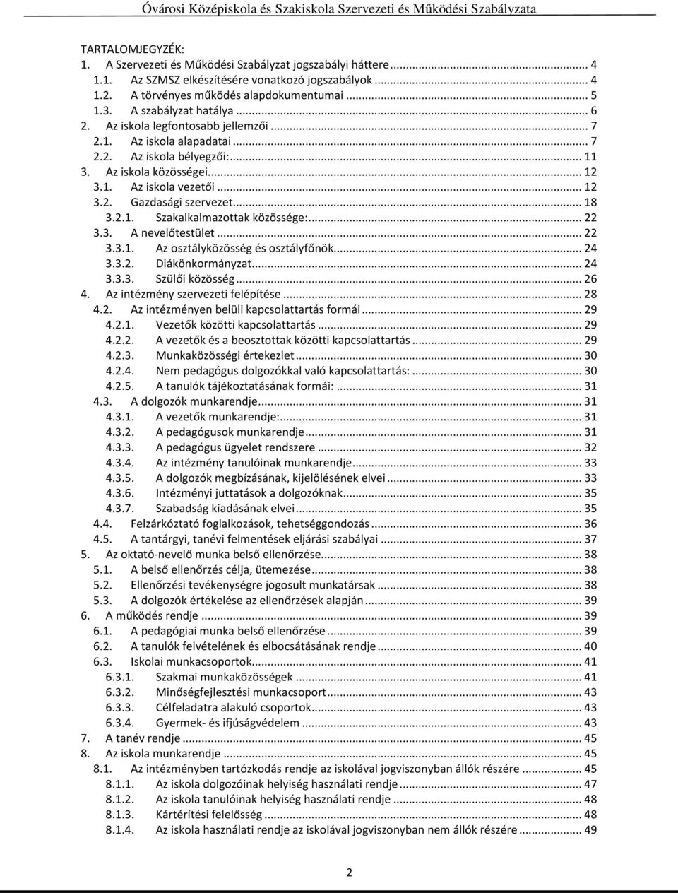 .. 18 3.2.1. Szakalkalmazottak közössége:... 22 3.3. A nevelőtestület... 22 3.3.1. Az osztályközösség és osztályfőnök... 24 3.3.2. Diákönkormányzat... 24 3.3.3. Szülői közösség... 26 4.
