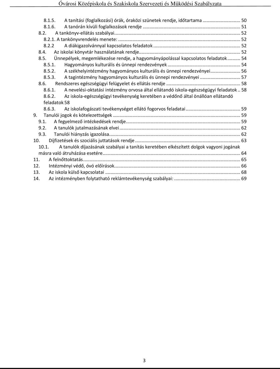5.1. Hagyományos kulturális és ünnepi rendezvények... 54 8.5.2. A székhelyintézmény hagyományos kulturális és ünnepi rendezvényei... 56 8.5.3.