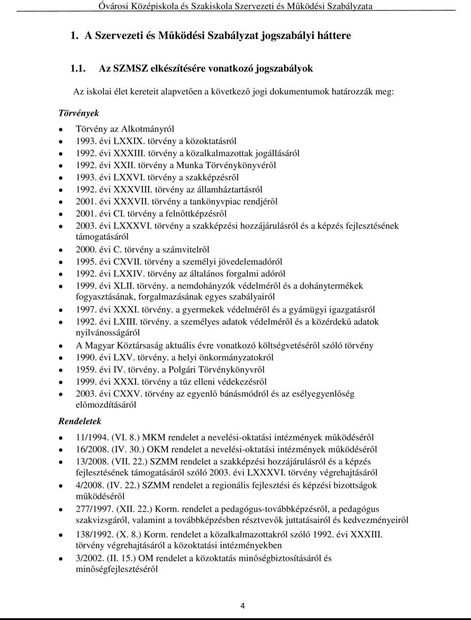 évi XXXVIII. törvény az államháztartásról 2001. évi XXXVII. törvény a tankönyvpiac rendjéről 2001. évi CI. törvény a felnőttképzésről 2003. évi LXXXVI.