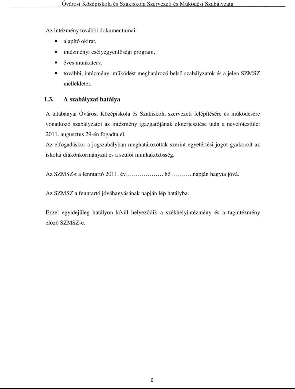 nevelőtestület 2011. augusztus 29-én fogadta el. Az elfogadáskor a jogszabályban meghatározottak szerint egyetértési jogot gyakorolt az iskolai diákönkormányzat és a szülői munkaközösség.