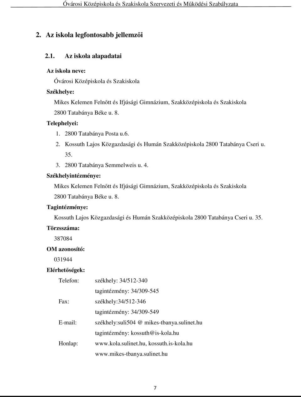 2800 Tatabánya Posta u.6. 2. Kossuth Lajos Közgazdasági és Humán Szakközépiskola 2800 Tatabánya Cseri u. 35. 3. 2800 Tatabánya Semmelweis u. 4.