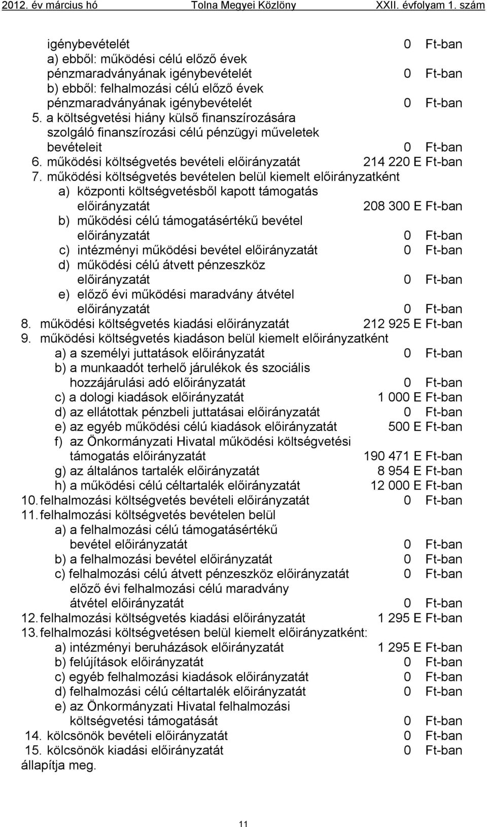 működési költségvetés bevételen belül kiemelt előirányzatként a) központi költségvetésből kapott támogatás előirányzatát 208 300 E Ft-ban b) működési célú támogatásértékű bevétel előirányzatát 0