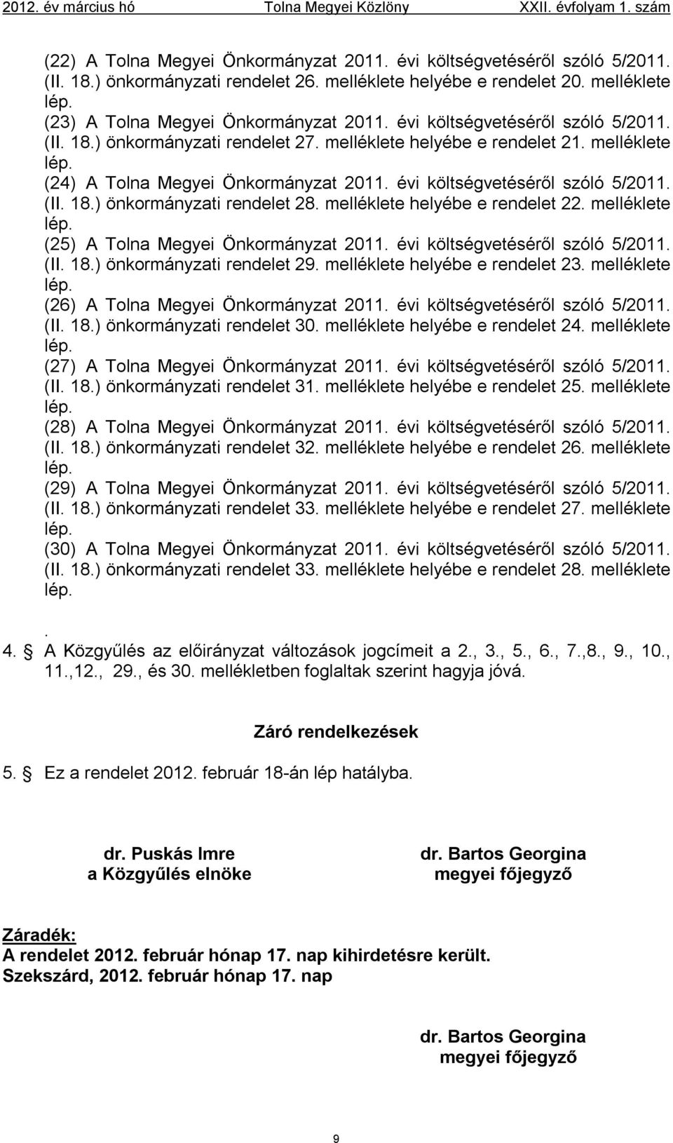 melléklete helyébe e rendelet 22. melléklete lép. (25) A Tolna Megyei Önkormányzat 2011. évi költségvetéséről szóló 5/2011. (II. 18.) önkormányzati rendelet 29. melléklete helyébe e rendelet 23.