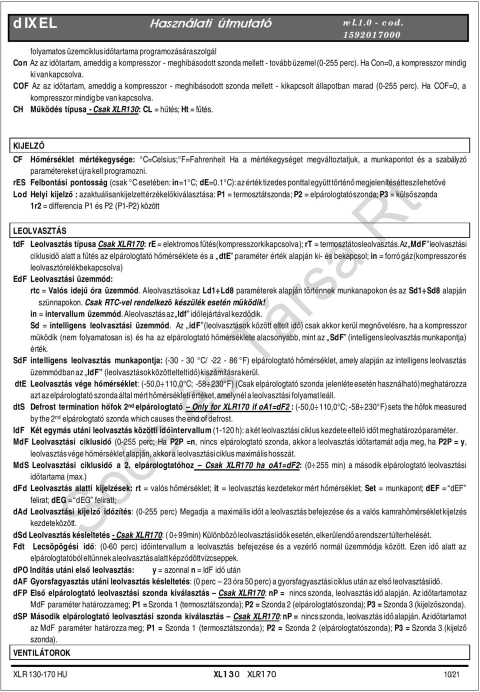 Ha COF=0, a kompresszor mindig be van kapcsolva. CH Működés típusa - Csak XLR130: CL = hűtés; Ht = fűtés.