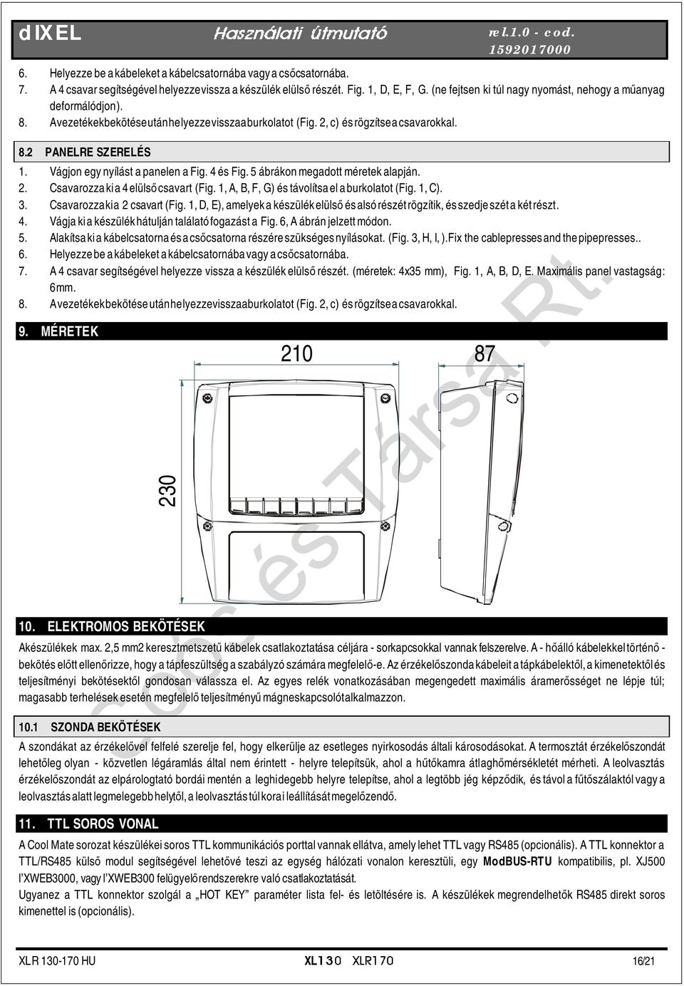 Vágjon egy nyílást a panelen a Fig. 4 és Fig. 5 ábrákon megadott méretek alapján. 2. Csavarozza ki a 4 elülső csavart (Fig. 1, A, B, F, G) és távolítsa el a burkolatot (Fig. 1, C). 3.