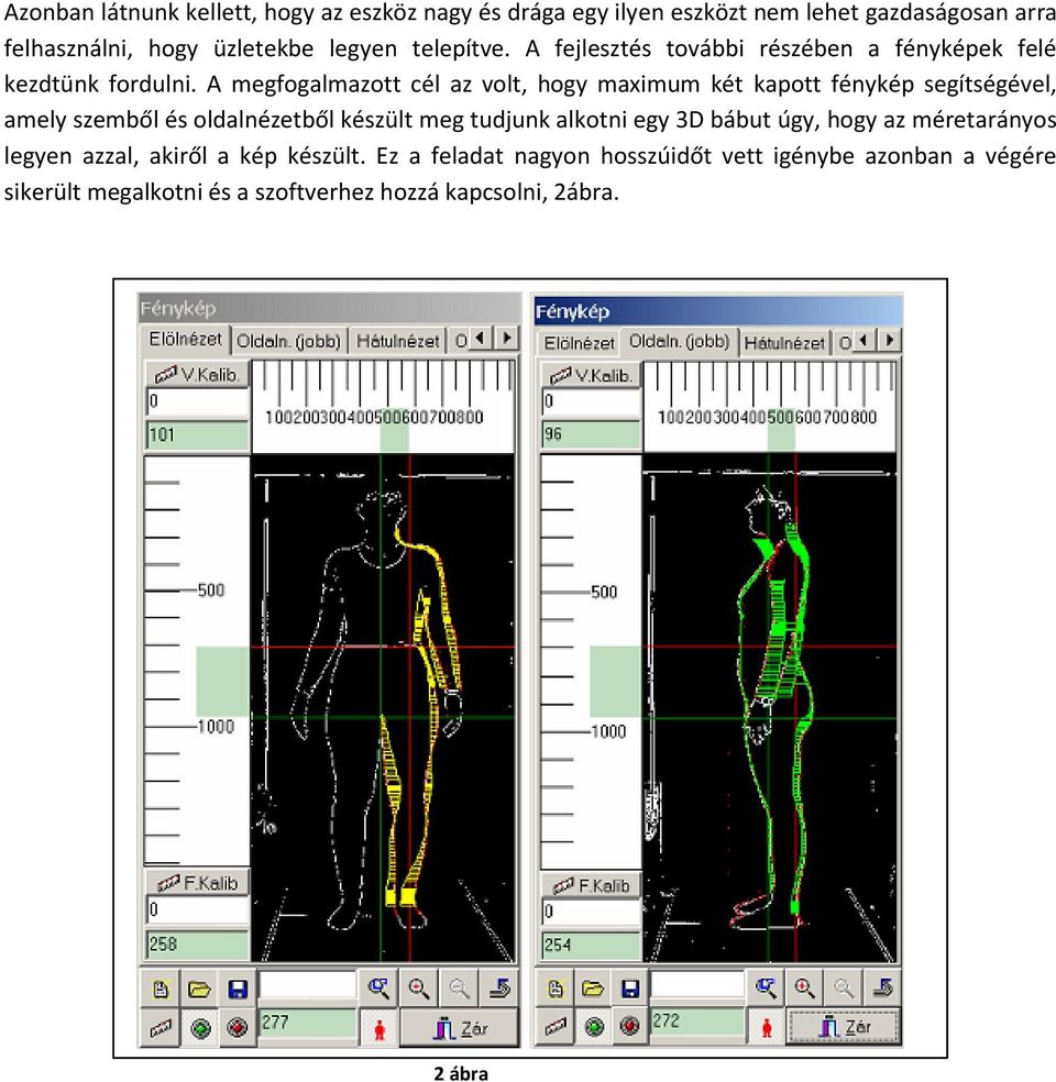 A megfogalmazott cél az volt, hogy maximum két kapott fénykép segítségével, amely szemből és oldalnézetből készült meg tudjunk alkotni