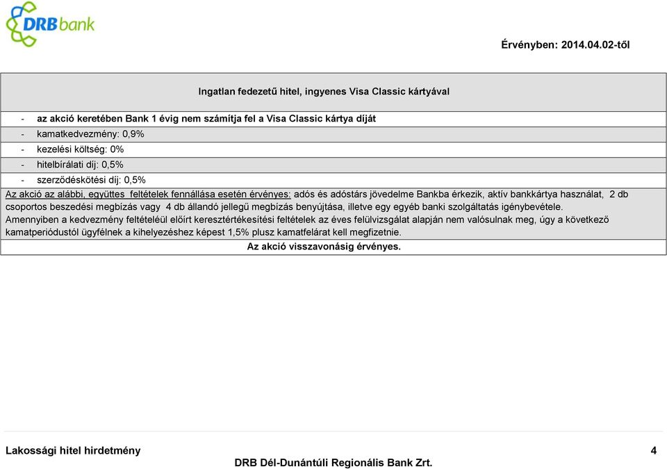 beszedési megbízás vagy 4 db állandó jellegű megbízás benyújtása, illetve egy egyéb banki szolgáltatás igénybevétele.