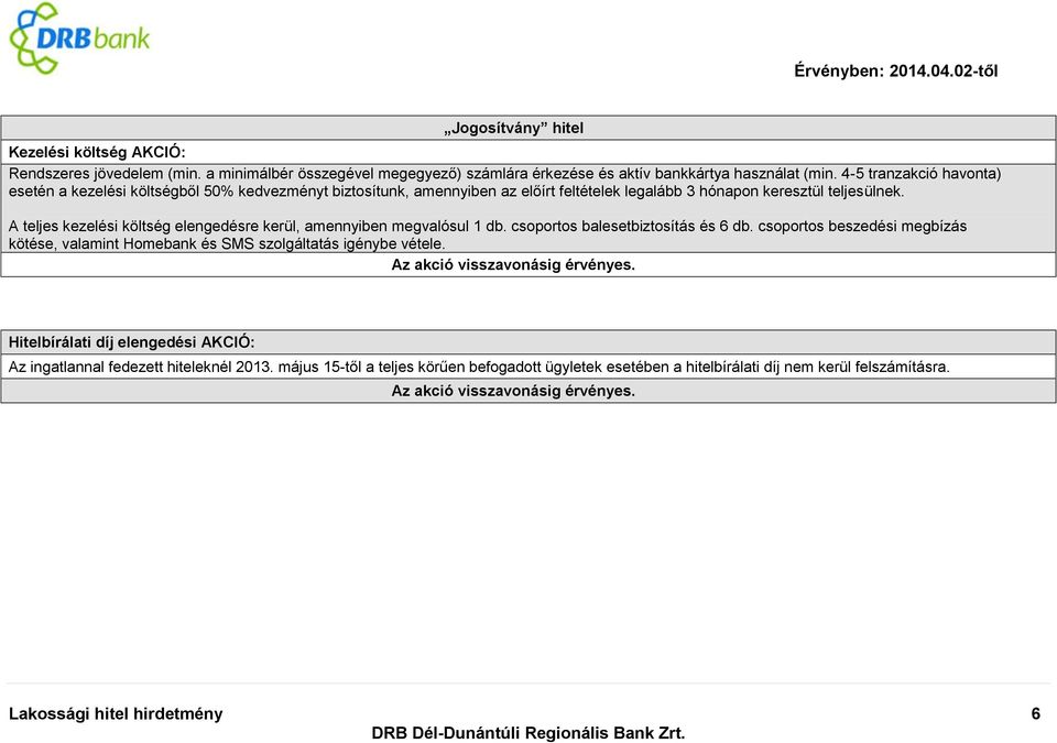 A teljes kezelési költség elengedésre kerül, amennyiben megvalósul 1 db. csoportos balesetbiztosítás és 6 db.