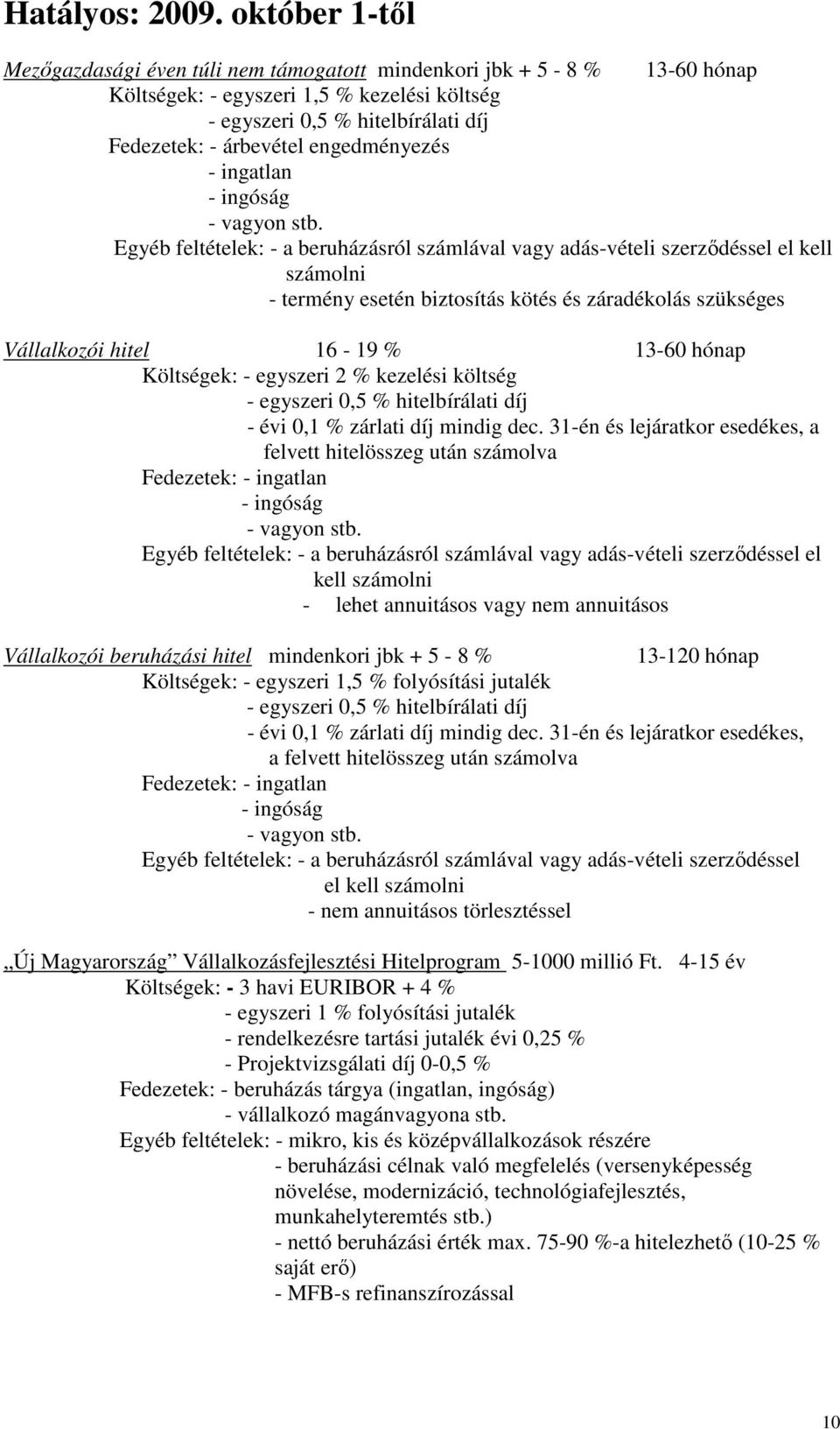 - egyszeri 2 % kezelési költség - évi 0,1 % zárlati díj mindig dec. 31-én és lejáratkor esedékes, a felvett - ingóság - vagyon stb.