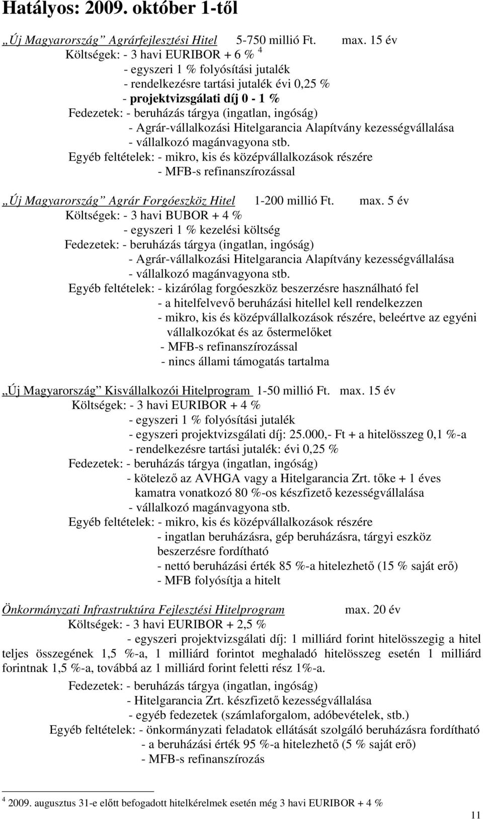 - Agrár-vállalkozási Hitelgarancia Alapítvány kezességvállalása - vállalkozó magánvagyona stb.