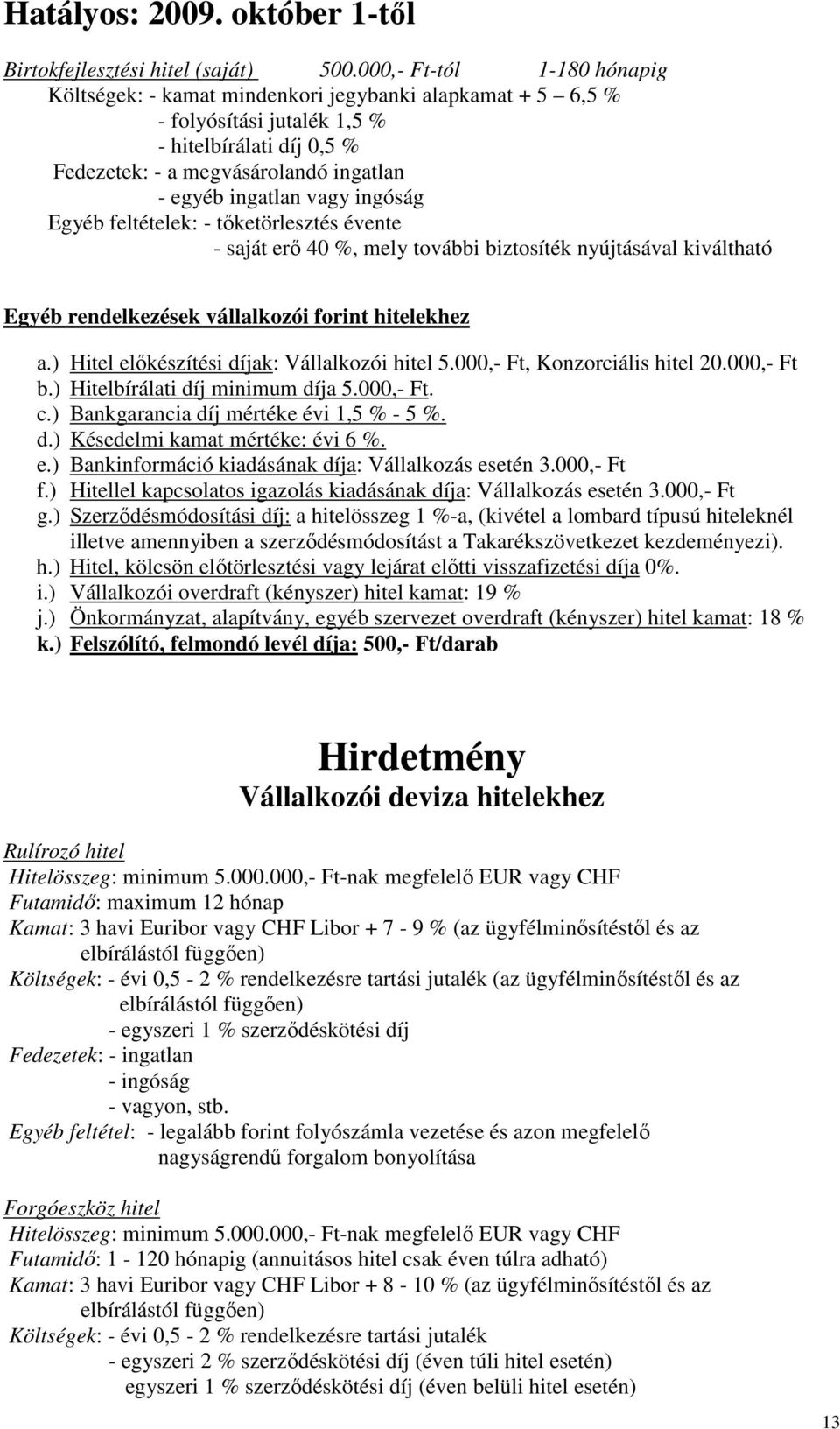 vagy ingóság Egyéb feltételek: - tőketörlesztés évente - saját erő 40 %, mely további biztosíték nyújtásával kiváltható Egyéb rendelkezések vállalkozói forint hitelekhez a.