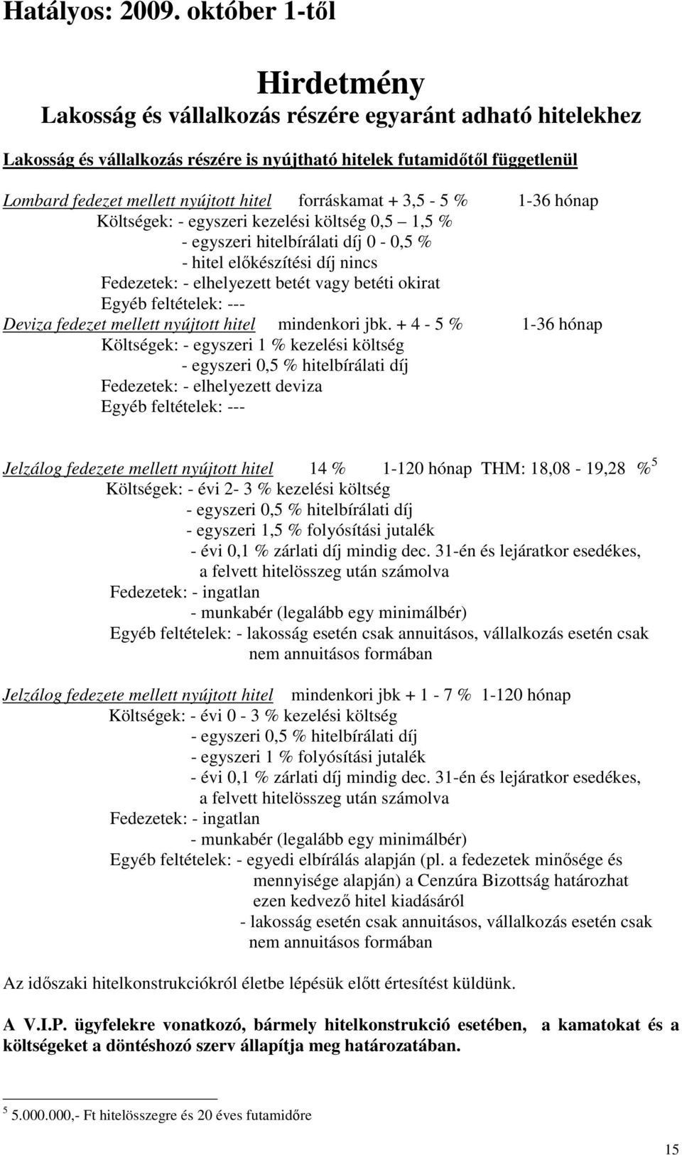feltételek: --- Deviza fedezet mellett nyújtott hitel mindenkori jbk.