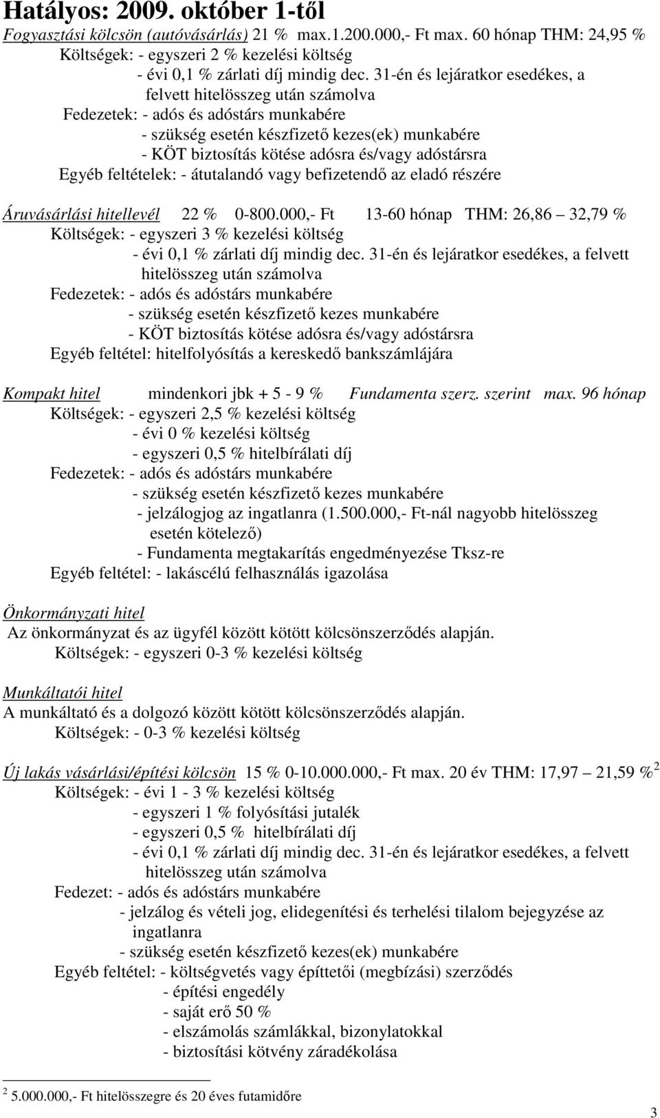 000,- Ft 13-60 hónap THM: 26,86 32,79 % Költségek: - egyszeri 3 % kezelési költség - szükség esetén készfizető kezes munkabére - KÖT biztosítás kötése adósra és/vagy adóstársra Egyéb feltétel:
