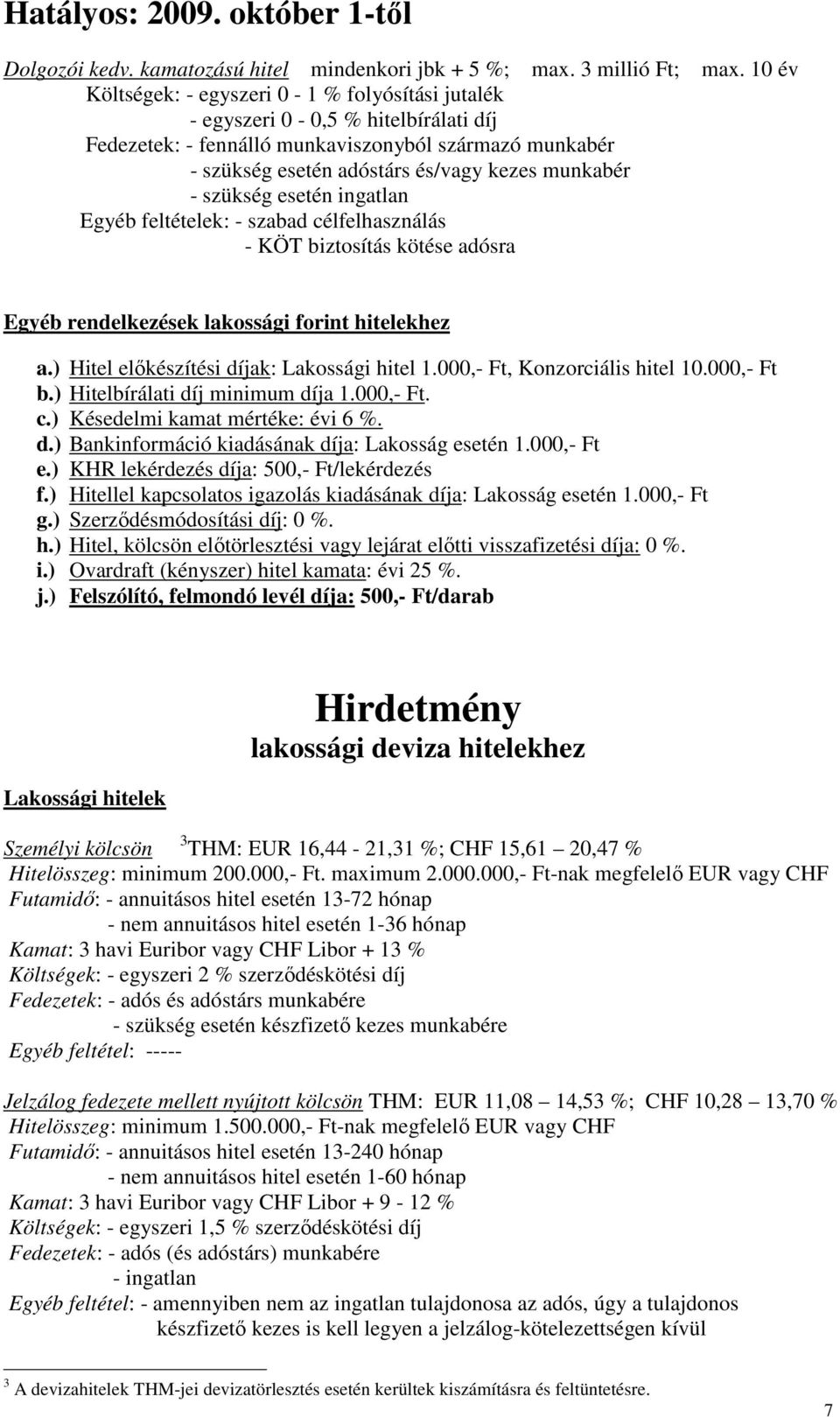 szükség esetén ingatlan Egyéb feltételek: - szabad célfelhasználás - KÖT biztosítás kötése adósra Egyéb rendelkezések lakossági forint hitelekhez a.) Hitel előkészítési díjak: Lakossági hitel 1.