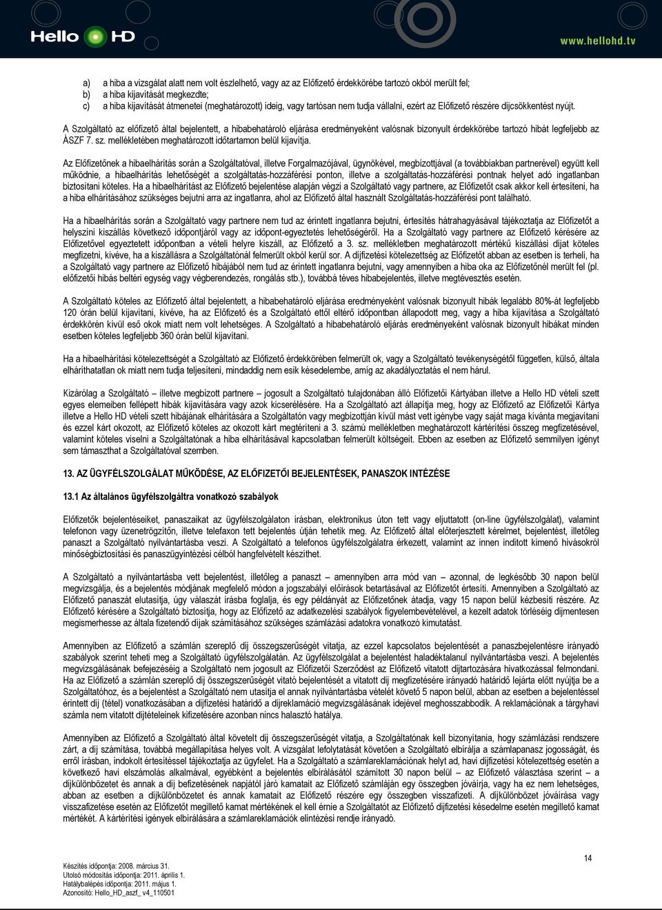 A Szolgáltató az előfizető által bejelentett, a hibabehatároló eljárása eredményeként valósnak bizonyult érdekkörébe tartozó hibát legfeljebb az ÁSZF 7. sz.