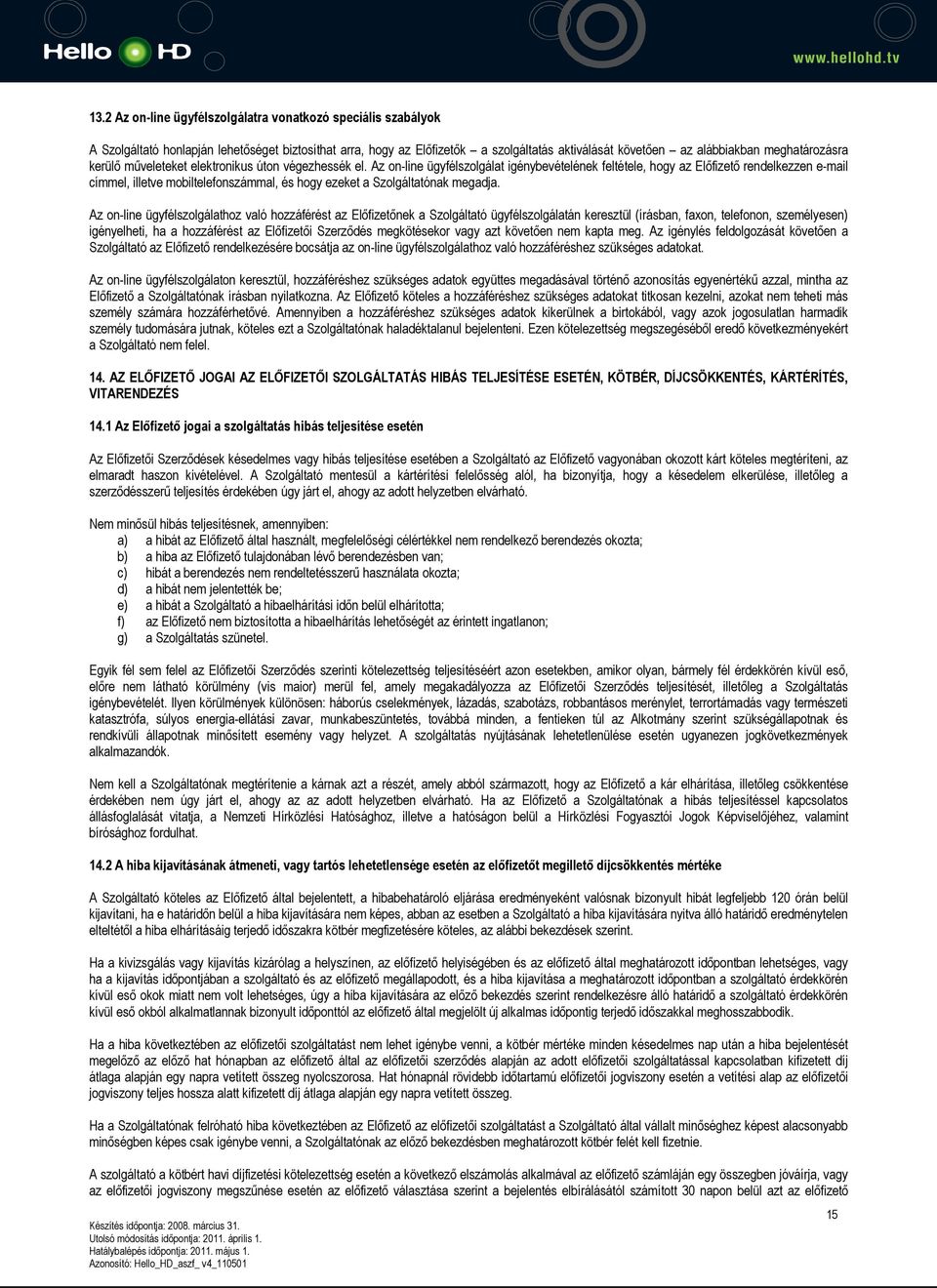 Az on-line ügyfélszolgálat igénybevételének feltétele, hogy az Előfizető rendelkezzen e-mail címmel, illetve mobiltelefonszámmal, és hogy ezeket a Szolgáltatónak megadja.