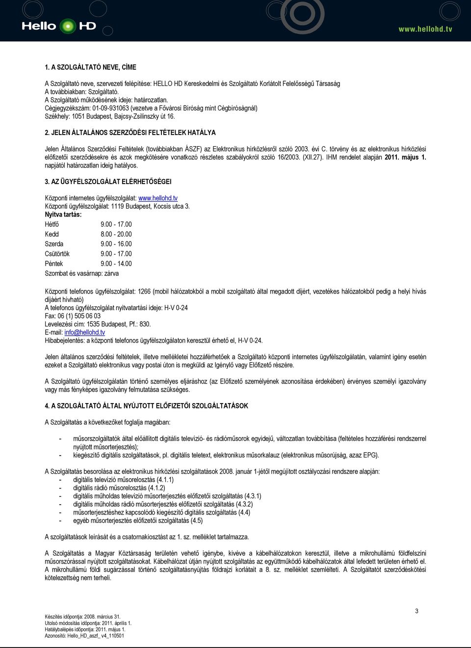JELEN ÁLTALÁNOS SZERZŐDÉSI FELTÉTELEK HATÁLYA Jelen Általános Szerződési Feltételek (továbbiakban ÁSZF) az Elektronikus hírközlésről szóló 2003. évi C.