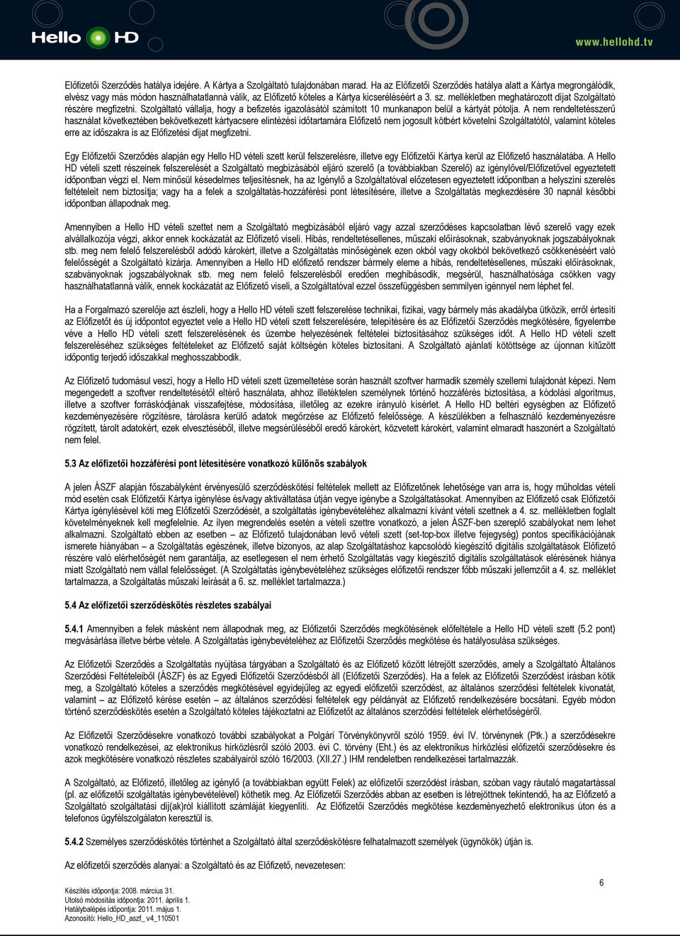 mellékletben meghatározott díjat Szolgáltató részére megfizetni. Szolgáltató vállalja, hogy a befizetés igazolásától számított 10 munkanapon belül a kártyát pótolja.