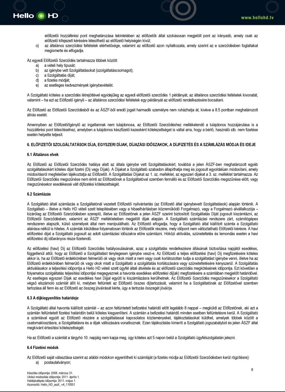 Az egyedi Előfizetői Szerződés tartalmazza többek között: a) a vételi hely típusát; b) az igénybe vett Szolgáltatásokat (szolgáltatáscsomagot); c) a Szolgáltatás díját; d) a fizetés módját; e) az