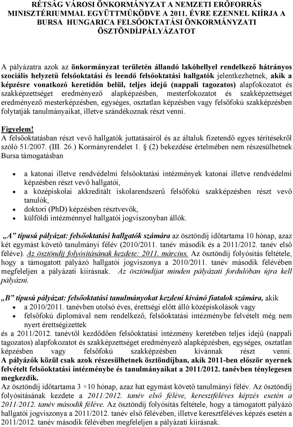 felsőoktatási és leendő felsőoktatási hallgatók jelentkezhetnek, akik a képzésre vonatkozó keretidőn belül, teljes idejű (nappali tagozatos) alapfokozatot és szakképzettséget eredményező