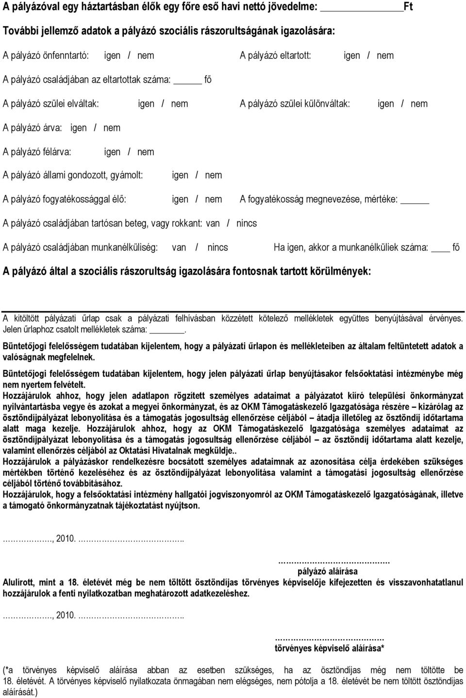 fogyatékossággal élő: A fogyatékosság megnevezése, mértéke: A pályázó családjában tartósan beteg, vagy rokkant: van / nincs A pályázó családjában munkanélküliség: van / nincs Ha igen, akkor a