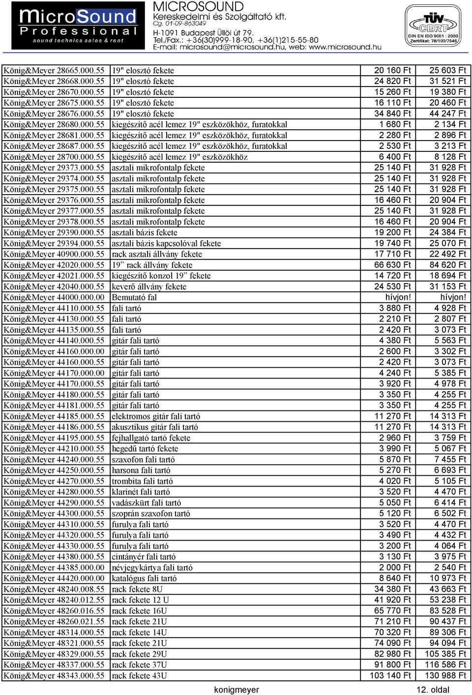 000.55 kiegészítő acél lemez 19" eszközökhöz, furatokkal 2 280 Ft 2 896 Ft König&Meyer 28687.000.55 kiegészítő acél lemez 19" eszközökhöz, furatokkal 2 530 Ft 3 213 Ft König&Meyer 28700.000.55 kiegészítő acél lemez 19" eszközökhöz 6 400 Ft 8 128 Ft König&Meyer 29373.