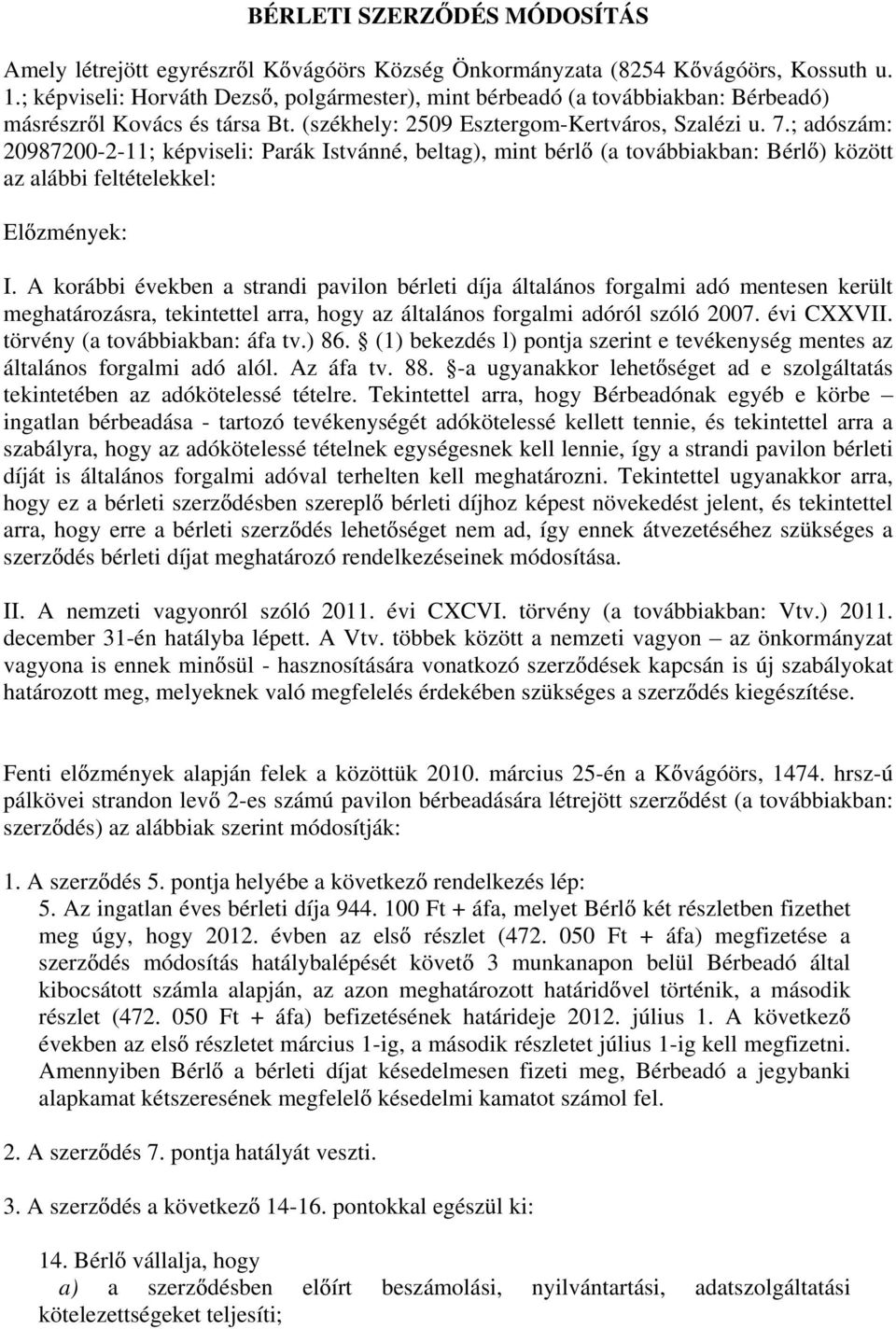 ; adószám: 20987200-2-11; képviseli: Parák Istvánné, beltag), mint bérl (a továbbiakban: Bérl ) között az alábbi feltételekkel: El zmények: I.