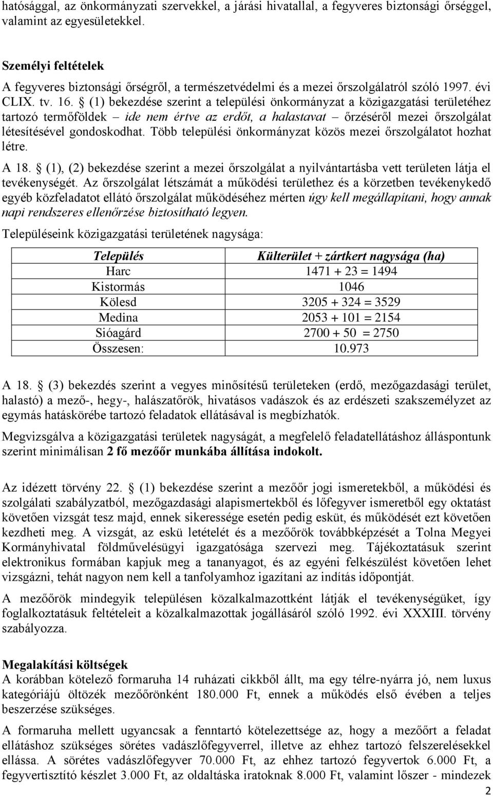 (1) bekezdése szerint a települési önkormányzat a közigazgatási területéhez tartozó termőföldek ide nem értve az erdőt, a halastavat őrzéséről mezei őrszolgálat létesítésével gondoskodhat.