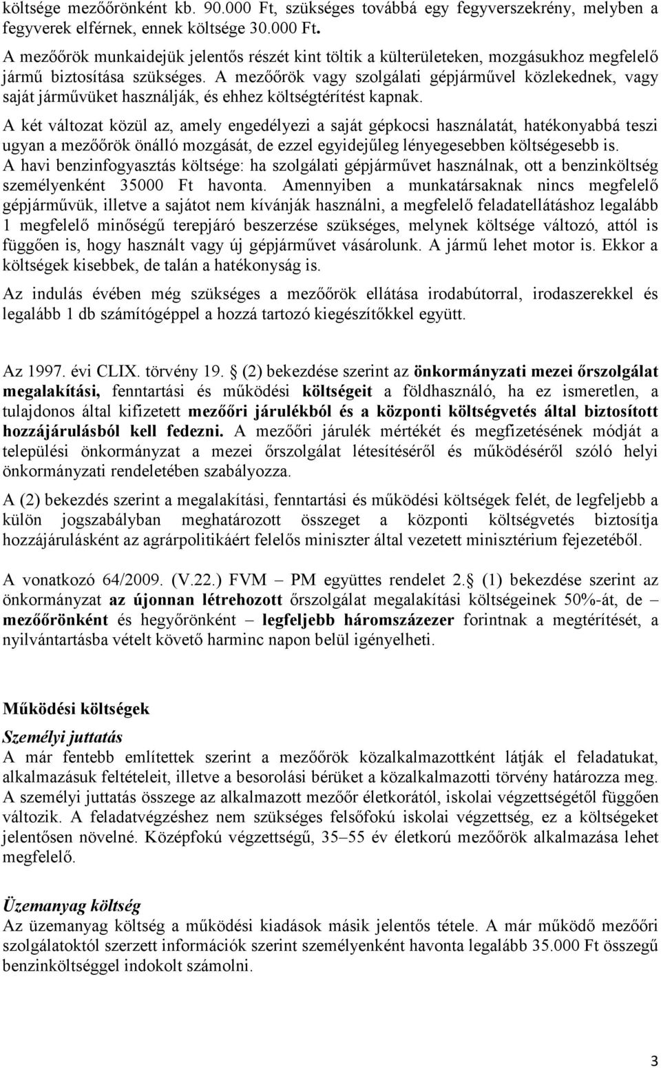 A két változat közül az, amely engedélyezi a saját gépkocsi használatát, hatékonyabbá teszi ugyan a mezőőrök önálló mozgását, de ezzel egyidejűleg lényegesebben költségesebb is.
