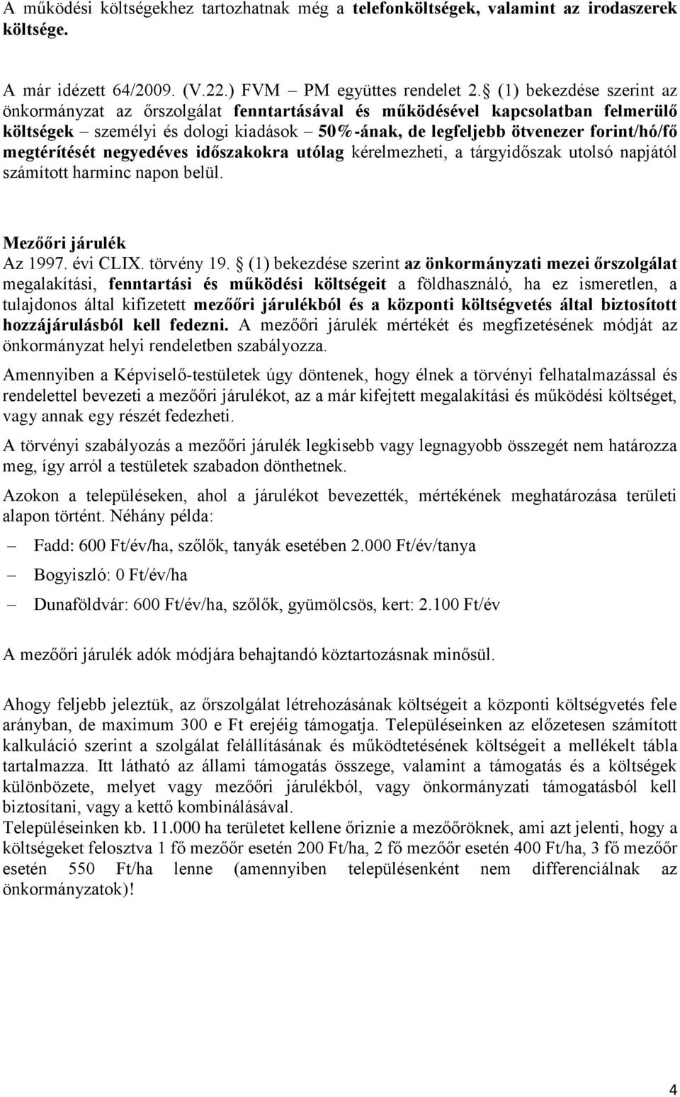 megtérítését negyedéves időszakokra utólag kérelmezheti, a tárgyidőszak utolsó napjától számított harminc napon belül. Mezőőri járulék Az 1997. évi CLIX. törvény 19.