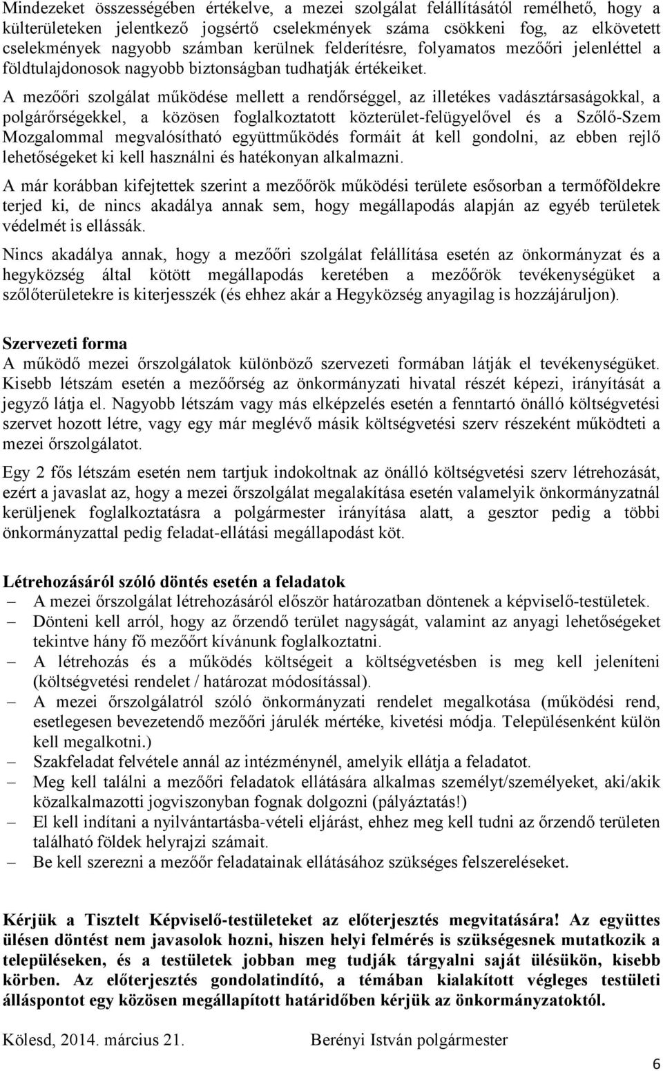 A mezőőri szolgálat működése mellett a rendőrséggel, az illetékes vadásztársaságokkal, a polgárőrségekkel, a közösen foglalkoztatott közterület-felügyelővel és a Szőlő-Szem Mozgalommal megvalósítható