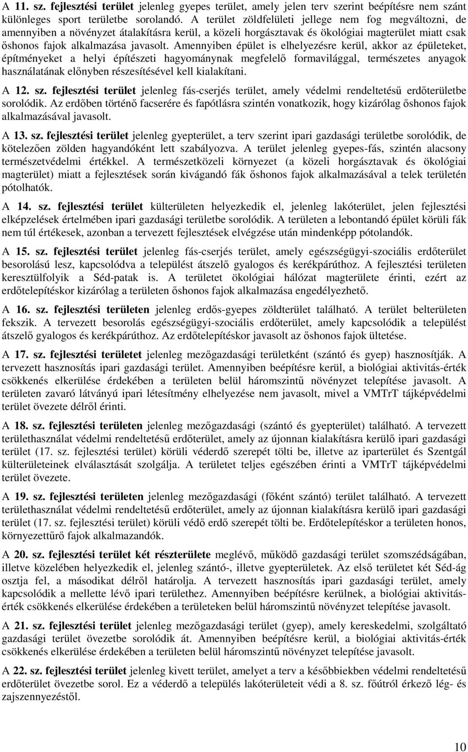 Amennyiben épület is elhelyezésre kerül, akkor az épületeket, építményeket a helyi építészeti hagyománynak megfelelő formavilággal, természetes anyagok használatának előnyben részesítésével kell