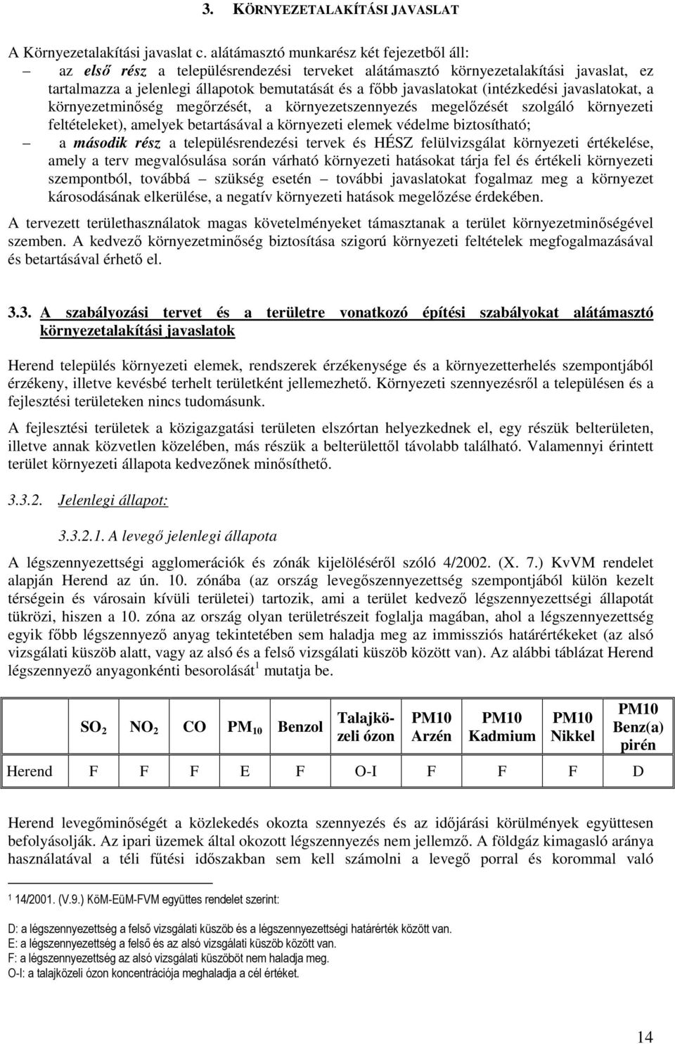 (intézkedési javaslatokat, a környezetminőség megőrzését, a környezetszennyezés megelőzését szolgáló környezeti feltételeket), amelyek betartásával a környezeti elemek védelme biztosítható; a második