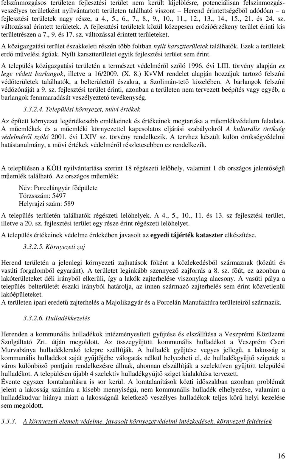 A fejlesztési területek közül közepesen erózióérzékeny terület érinti kis területrészen a 7., 9. és 17. sz. változással érintett területeket.