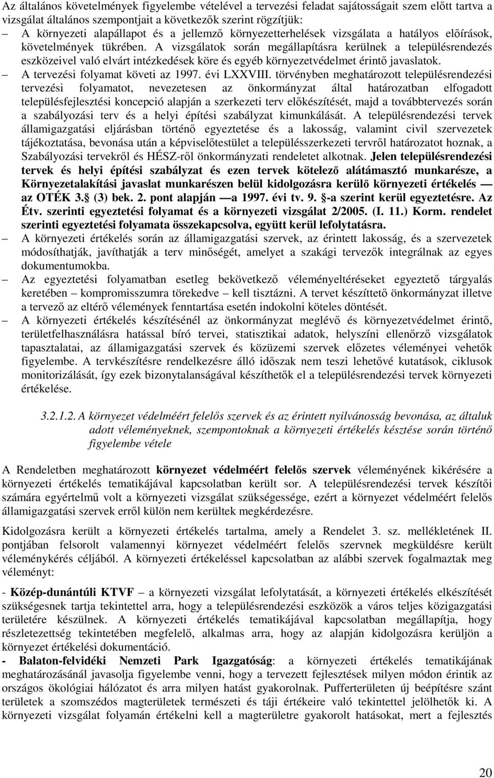 A vizsgálatok során megállapításra kerülnek a településrendezés eszközeivel való elvárt intézkedések köre és egyéb környezetvédelmet érintő javaslatok. A tervezési folyamat követi az 1997.