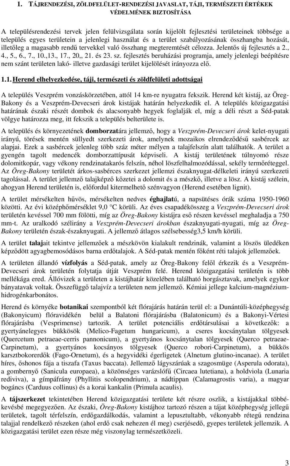 , 4., 5., 6., 7., 10.,13., 17., 20,, 21. és 23. sz. fejlesztés beruházási programja, amely jelenlegi beépítésre nem szánt területen lakó- illetve gazdasági terület kijelölését irányozza elő. 1.1. Herend elhelyezkedése, táji, természeti és zöldfelületi adottságai A település Veszprém vonzáskörzetében, attól 14 km-re nyugatra fekszik.