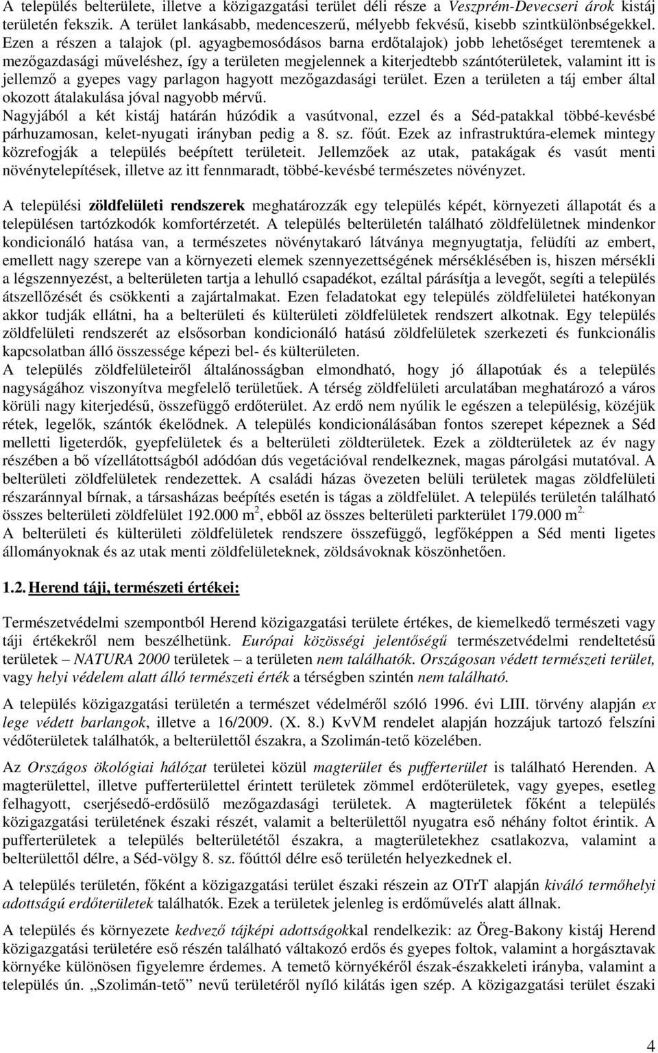 agyagbemosódásos barna erdőtalajok) jobb lehetőséget teremtenek a mezőgazdasági műveléshez, így a területen megjelennek a kiterjedtebb szántóterületek, valamint itt is jellemző a gyepes vagy parlagon