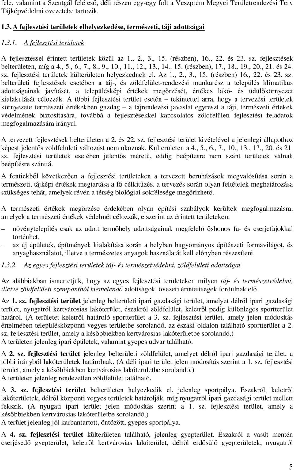 fejlesztések belterületen, míg a 4., 5., 6., 7., 8., 9., 10., 11., 12., 13., 14., 15. (részben), 17., 18., 19., 20., 21. és 24. sz. fejlesztési területek külterületen helyezkednek el. Az 1., 2., 3.
