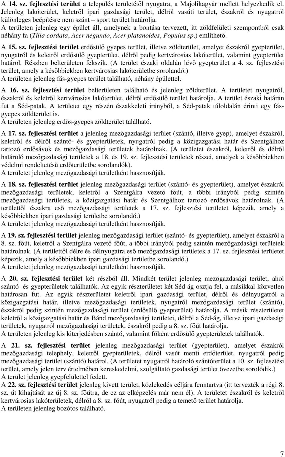 A területen jelenleg egy épület áll, amelynek a bontása tervezett, itt zöldfelületi sze