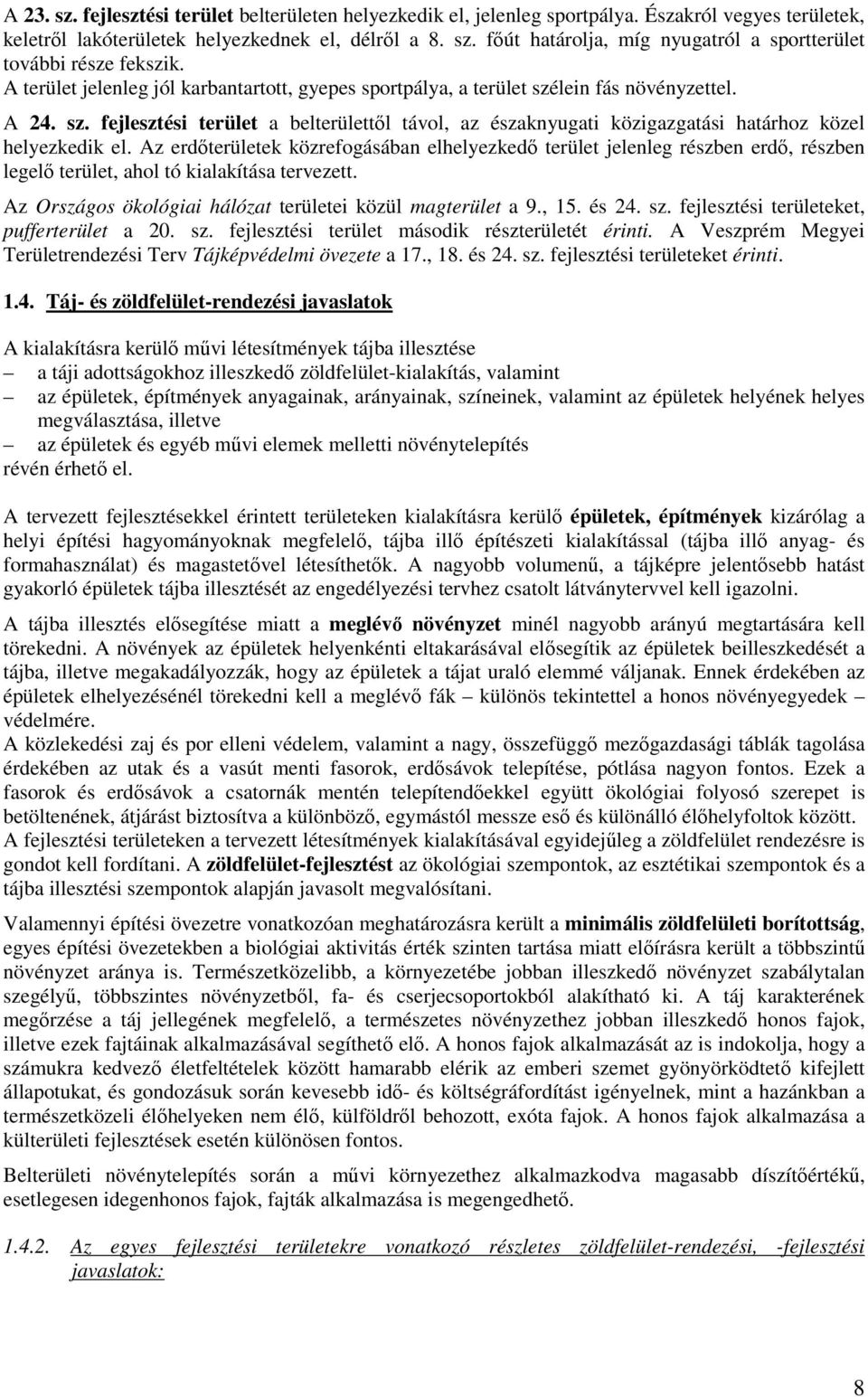 Az erdőterületek közrefogásában elhelyezkedő terület jelenleg részben erdő, részben legelő terület, ahol tó kialakítása tervezett. Az Országos ökológiai hálózat területei közül magterület a 9., 15.