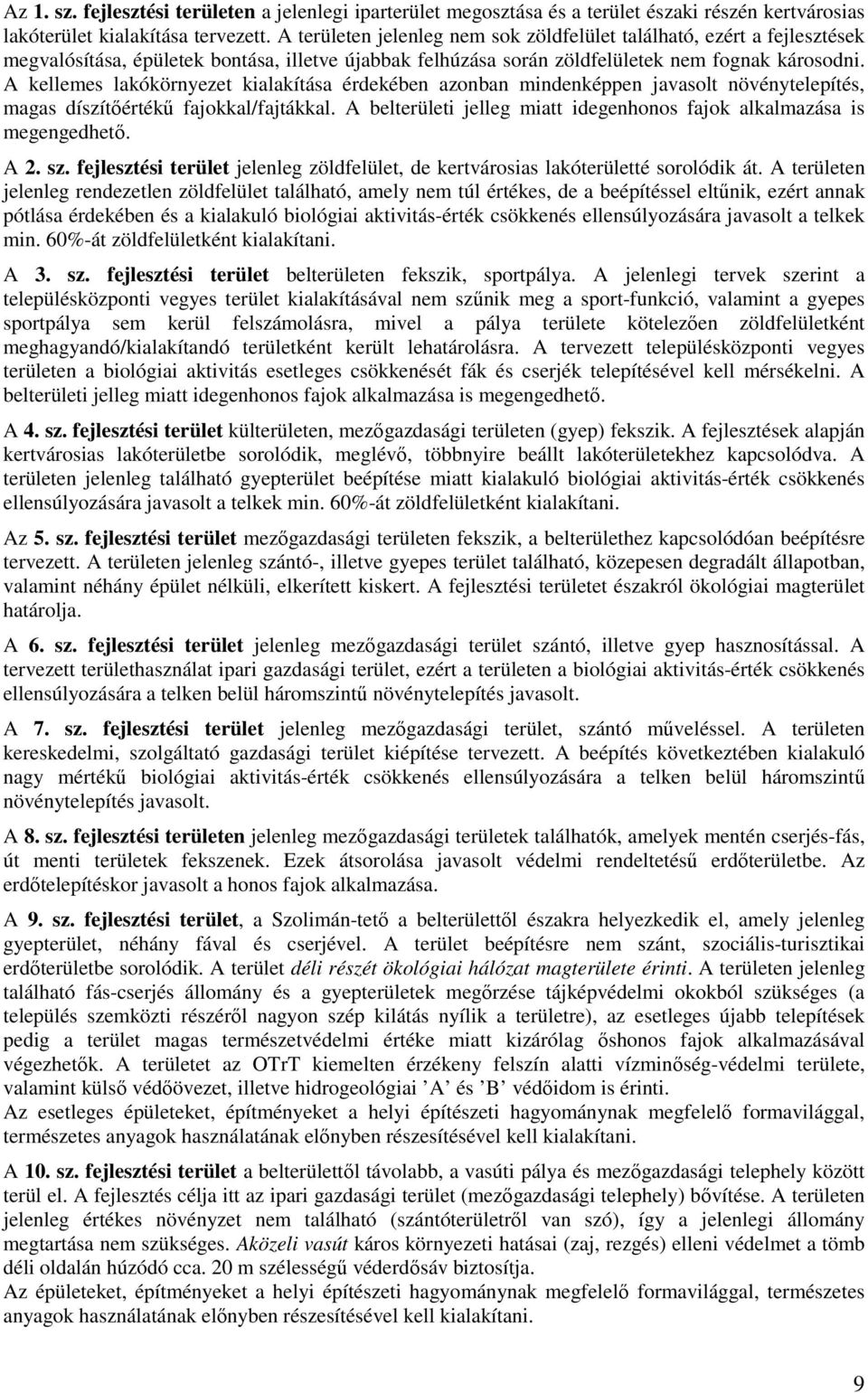 A kellemes lakókörnyezet kialakítása érdekében azonban mindenképpen javasolt növénytelepítés, magas díszítőértékű fajokkal/fajtákkal.