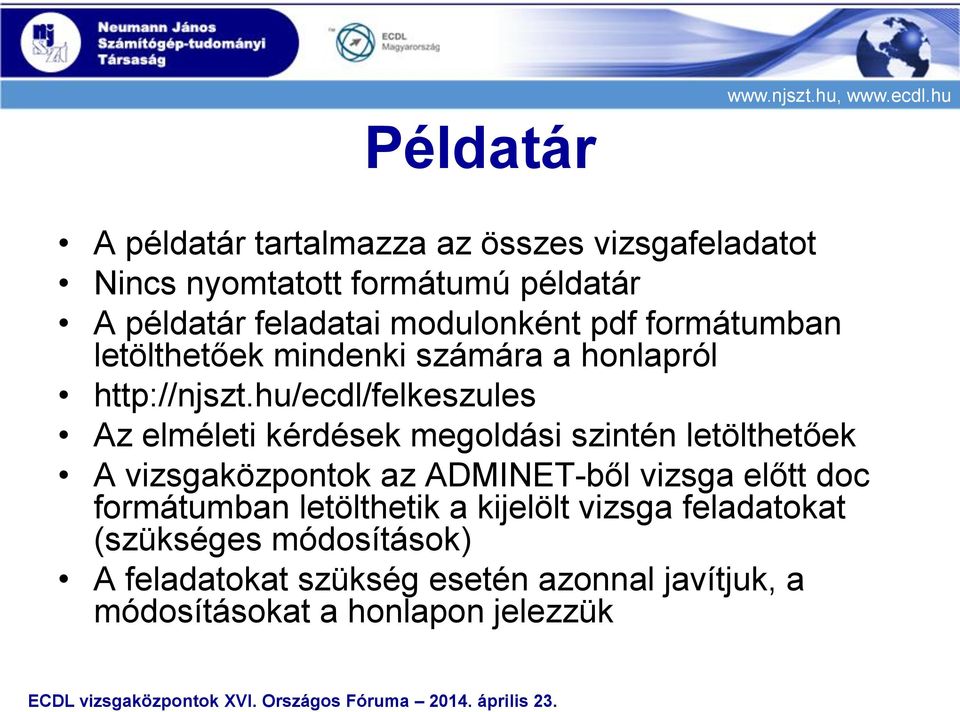 hu/ecdl/felkeszules Az elméleti kérdések megoldási szintén letölthetőek A vizsgaközpontok az ADMINET-ből vizsga előtt