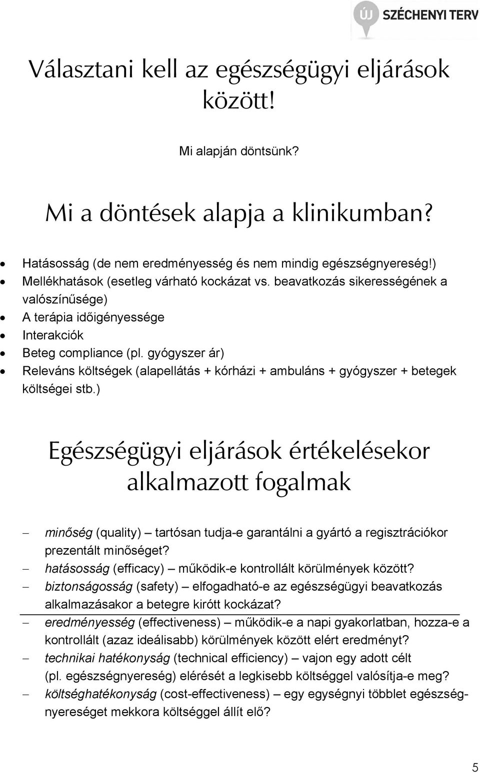 gyógyszer ár) Releváns költségek (alapellátás + kórházi + ambuláns + gyógyszer + betegek költségei stb.