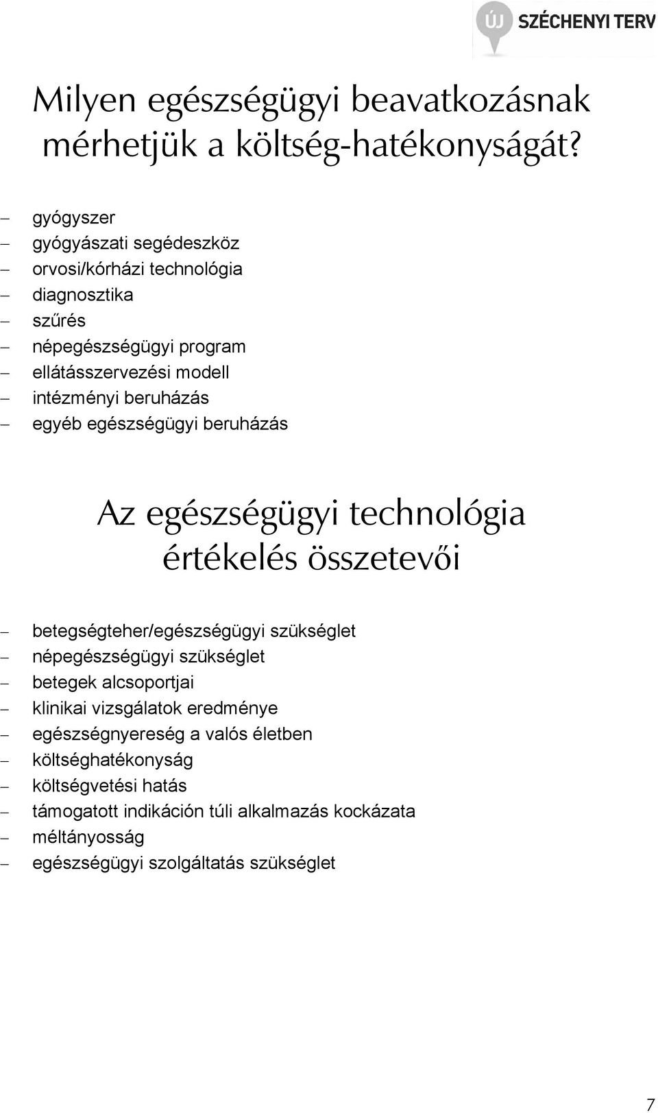beruházás egyéb egészségügyi beruházás Az egészségügyi technológia értékelés összetevıi betegségteher/egészségügyi szükséglet népegészségügyi