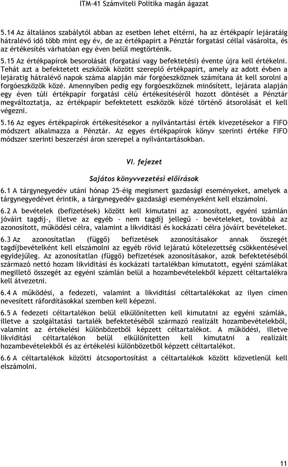Tehát azt a befektetett eszközök között szereplı értékpapírt, amely az adott évben a lejáratig hátralévı napok száma alapján már forgóeszköznek számítana át kell sorolni a forgóeszközök közé.