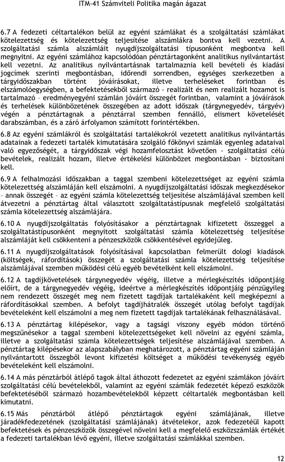 Az analitikus nyilvántartásnak tartalmaznia kell bevételi és kiadási jogcímek szerinti megbontásban, idırendi sorrendben, egységes szerkezetben a tárgyidıszakban történt jóváírásokat, illetve