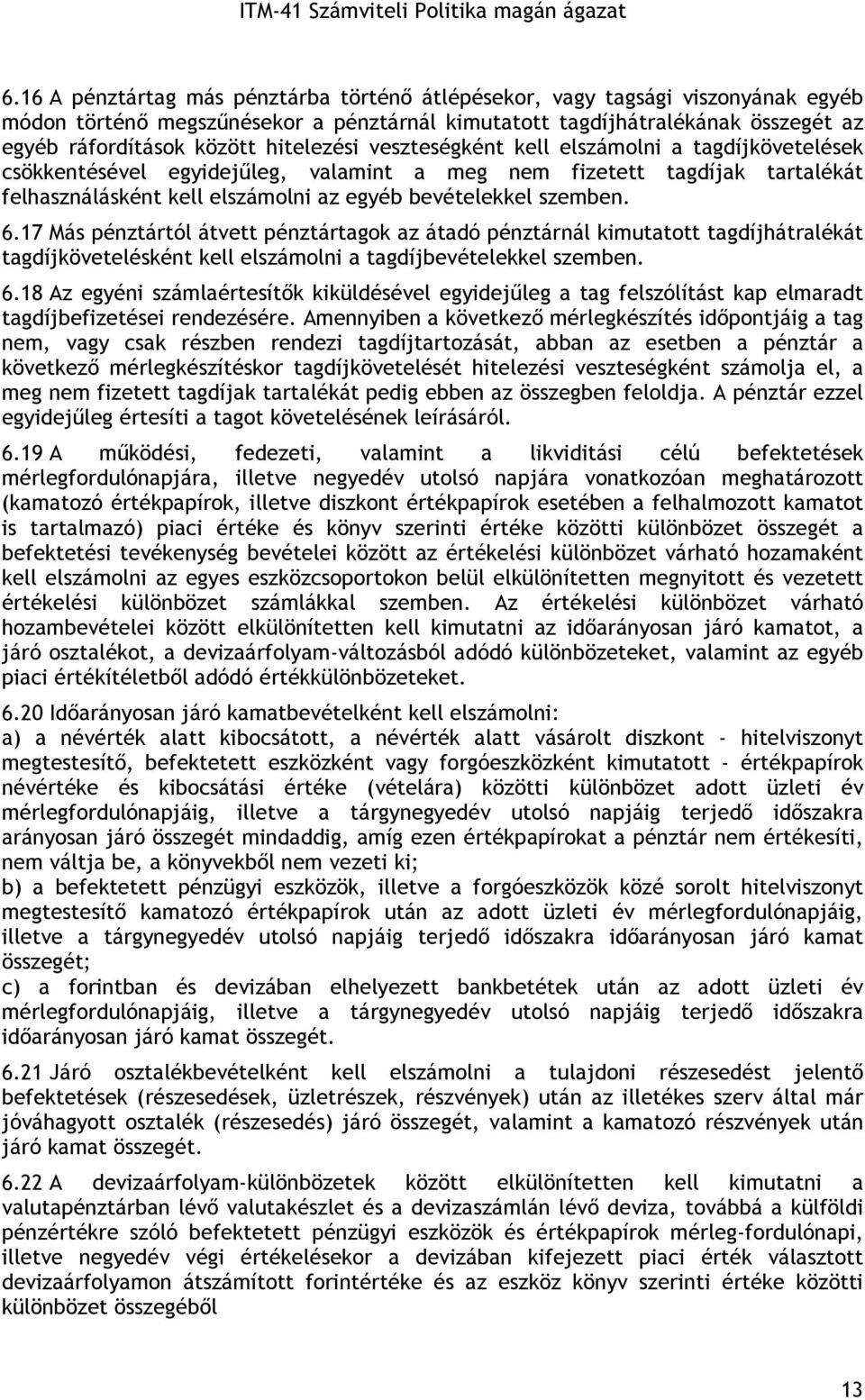 6.17 Más pénztártól átvett pénztártagok az átadó pénztárnál kimutatott tagdíjhátralékát tagdíjkövetelésként kell elszámolni a tagdíjbevételekkel szemben. 6.