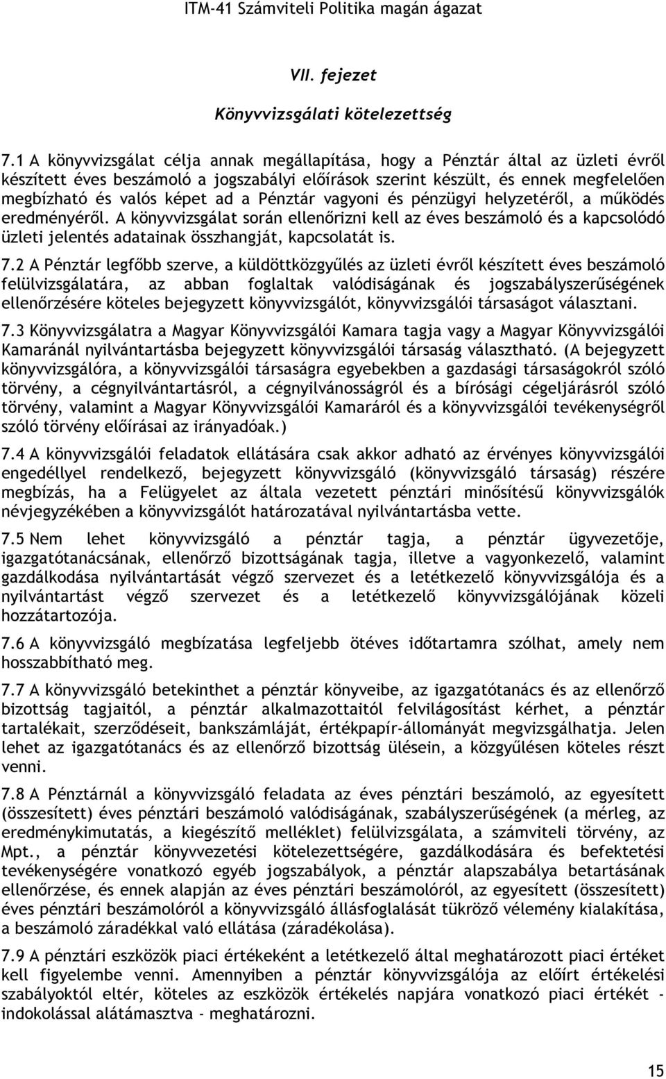 a Pénztár vagyoni és pénzügyi helyzetérıl, a mőködés eredményérıl. A könyvvizsgálat során ellenırizni kell az éves beszámoló és a kapcsolódó üzleti jelentés adatainak összhangját, kapcsolatát is. 7.