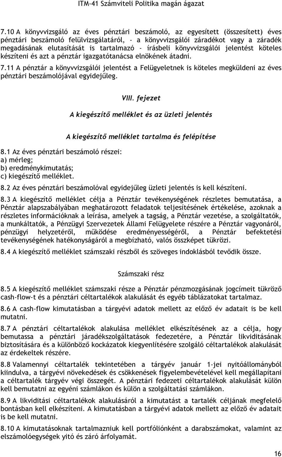 11 A pénztár a könyvvizsgálói jelentést a Felügyeletnek is köteles megküldeni az éves pénztári beszámolójával egyidejőleg. VIII. fejezet A kiegészítı melléklet és az üzleti jelentés 8.