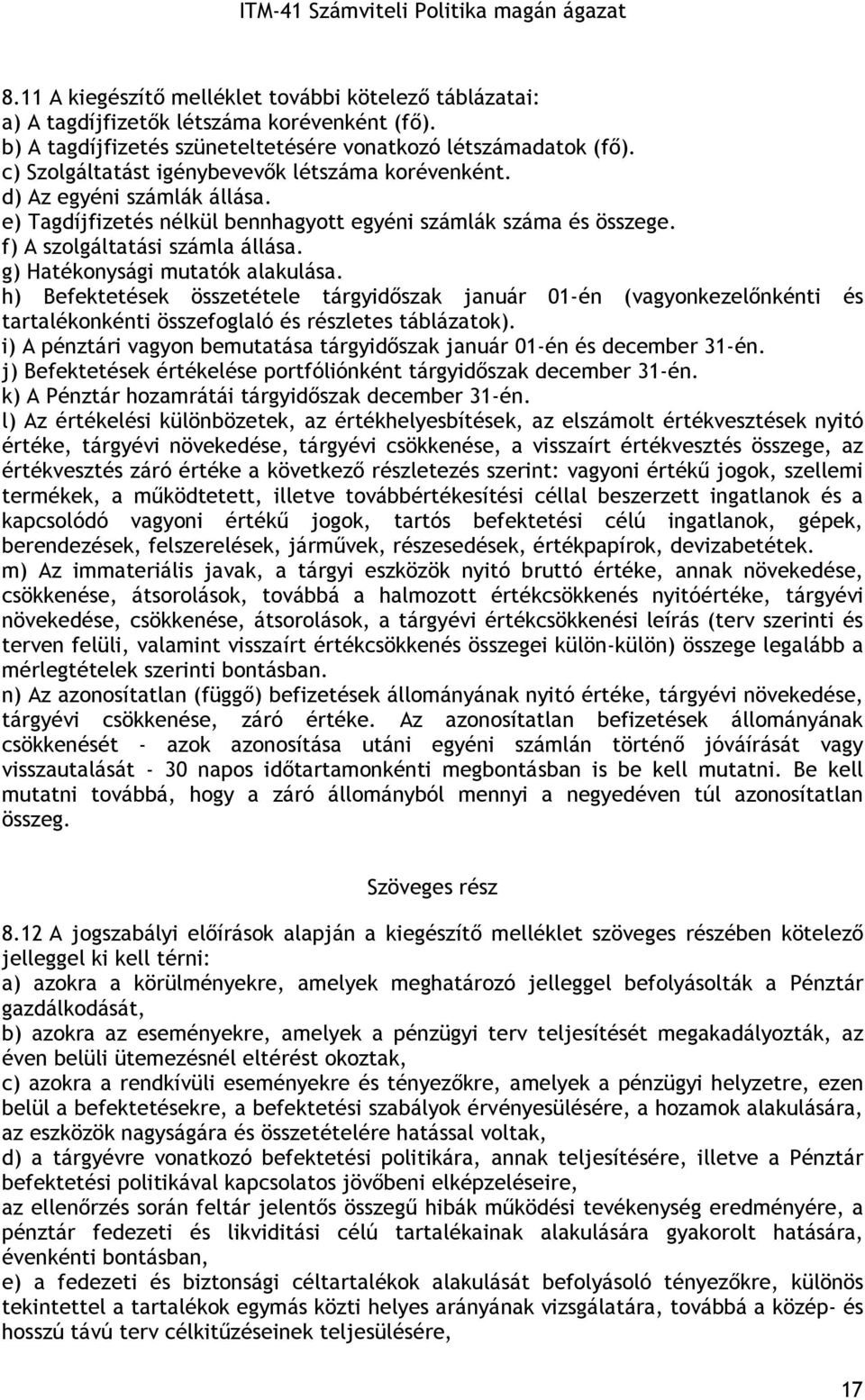g) Hatékonysági mutatók alakulása. h) Befektetések összetétele tárgyidıszak január 01-én (vagyonkezelınkénti és tartalékonkénti összefoglaló és részletes táblázatok).
